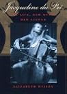 Jacqueline du Pré: Her Life, Her Music, Her Legend