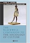 The Blackwell Companion to the Sociology of Culture (Wiley Blackwell Companions to Sociology)