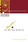 Russians as the New Minority: Ethnicity and Nationalism in the Soviet Successor States