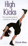 High Kicks: The Essential Guide to Working As a Dancer