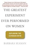 The Greatest Experiment Ever Performed on Women: Exploding the Estrogen Myth