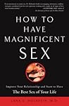 How to Have Magnificent Sex: Improve Your Relationship and Start to Have the Best Sex of Your Life