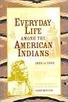 Everyday Life Among the American Indians: 1800 to 1900 (Writer's Guide to Everyday Life Series) Everyday Life Among the American Indians: 1800 to 1900 (Writer's Guide to Everyday Life Series)