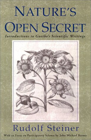 Nature's Open Secret: Introductions to Goethe's Scientific Writings (Classics in Anthroposophy)