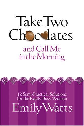 Take Two Chocolates and Call Me in the Morning: 12 Semi Practical Solutions for the Woman on Overload (Paperback)