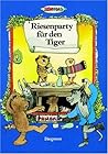 Riesenparty für den Tiger. Die Geschichte, wie der kleine Tiger einmal Geburtstag hatte Riesenparty für den Tiger. Die Geschichte, wie der kleine Tiger einmal Geburtstag hatte
