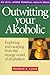 Outwitting Your Alcoholic : Exploring and Escaping from the Strange World of Alcoholism