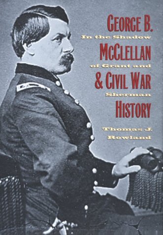 George B. McClellan and Civil War History: In the Shadow of Grant and Sherman (Hardcover)