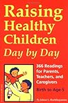 Raising Healthy Children Day by Day: 366 Readings for Parents, Teachers, and Caregivers, Birth to Age 5