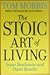 The Stoic Art of Living by Tom Morris