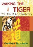 Waking the Tiger: The Tao of Acumoxatherapy (Paperback)