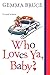 Who Loves Ya, Baby? by Gemma Bruce