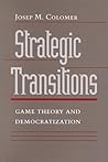 Strategic Transitions: Game Theory and Democratization Strategic Transitions: Game Theory and Democratization