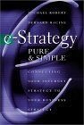 e-Strategy, Pure and Simple: Connecting Your Internet Strategy to Your Business Strategy e-Strategy, Pure and Simple: Connecting Your Internet Strategy to Your Business Strategy