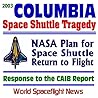 2003 Space Shuttle Columbia Tragedy: Nasa Plan For Space Shuttle Return To Flight, Response To The Columbia Accident Investigation Board (Caib) Report By The Gehman Board, September 2003 2003 Space Shuttle Columbia Tragedy: Nasa Plan For Space Shuttle Return To Flight, Response To The Columbia Accident Investigation Board (Caib) Report By The Gehman Board, September 2003