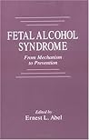 Fetal Alcohol Syndrome: From Mechanism to Prevention