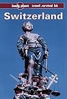 Switzerland: Lonely Planet Travel Survival Kit Switzerland: Lonely Planet Travel Survival Kit