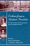 Echoes from a Distant Frontier: The Brown Sisters' Correspondence from Antebellum Florida (Women's Diaries and Letters of the South)