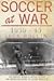 Soccer at War 1939-45: The Complete Record of British Football and Footballers During the Second World War