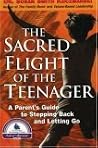 The Sacred Flight of the Teenager: A Parent's Guide to Stepping Back and Letting Go The Sacred Flight of the Teenager: A Parent's Guide to Stepping Back and Letting Go