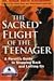 The Sacred Flight of the Teenager: A Parent's Guide to Stepping Back and Letting Go