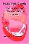 Damaged Goods: Adults Can Heal from Childhood Trauma Damaged Goods: Adults Can Heal from Childhood Trauma