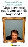 Vous permettez que je vous appelle Raymond?