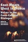 East Meets West in Dance: Voices in the Cross-Cultural Dialogue (Choreography and Dance Studies Series) East Meets West in Dance: Voices in the Cross-Cultural Dialogue (Choreography and Dance Studies Series)