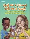 Sing Me a Story! Tell Me a Song!: Creative Curriculum Activities for Teachers of Young Children