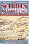 Soldiers of the King: The Upper Canadian Militia, 1812-1815