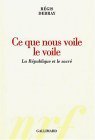Ce que nous voile le voile: La République et le sacré