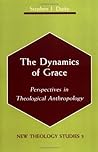 The Dynamics of Grace: Perspectives in Theological Anthropology (New Theology Studies) The Dynamics of Grace: Perspectives in Theological Anthropology (New Theology Studies)