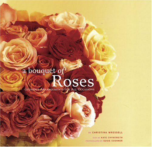 A Bouquet of Roses: Glorious Arrangements for All Occasions (Hardcover)