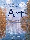 The Illustrated History of Art: From the Renaissance to the Present Day The Illustrated History of Art: From the Renaissance to the Present Day