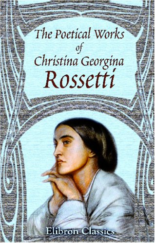 The Poetical Works of Christina Georgina Rossetti: With Memoir and Notes &c., by William Michael Rossetti (Paperback)
