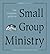 The Complete Guide to Small Group Ministry: Saving the World Ten at a Time