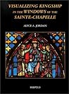 Visualizing Kingship in the Windows of Sainte-Chapelle (Publications of the International Center of Medieval Art (The Cloisters, N.Y.).) Visualizing Kingship in the Windows of Sainte-Chapelle (Publications of the International Center of Medieval Art (The Cloisters, N.Y.).)
