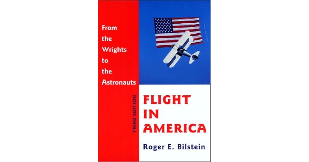 Flight In America From The Wrights To The Astronauts By Roger E Bilstein
