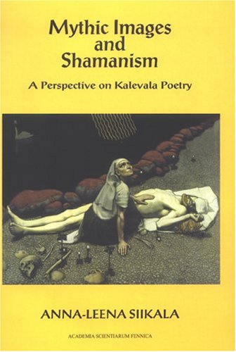 Mythic Images & Shamanism: A Perspective on Kalevala Poetry (Ff Communications, 28)