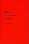 Music as Propaganda: Art to Persuade, Art to Control (Contributions to the Study of Music and Dance) Music as Propaganda: Art to Persuade, Art to Control (Contributions to the Study of Music and Dance)