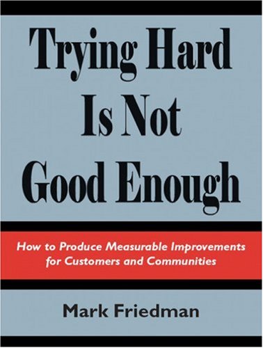Trying Hard is Not Good Enough: How to Produce Measurable Improvements for Customers and Communities (Paperback)