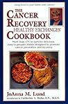 The Cancer Recovery Healthy Exchanges Cookbook: More Than 175 Recipes for Delicious, Easy-to-Prepare Dishes Designed to Promote Cancer Prevention and Recovery (Healthy Exchanges Cookbooks) The Cancer Recovery Healthy Exchanges Cookbook: More Than 175 Recipes for Delicious, Easy-to-Prepare Dishes Designed to Promote Cancer Prevention and Recovery (Healthy Exchanges Cookbooks)