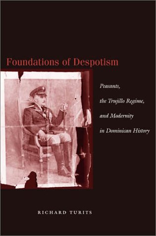 Foundations of Despotism: Peasants, the Trujillo Regime, and Modernity in Dominican History (Hardcover)