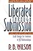 Liberated Through Submission: God's Design for Freedom in All Relationships