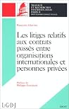 litiges relatifs aux contrats passés entre organisations internationales et personnes privées litiges relatifs aux contrats passés entre organisations internationales et personnes privées