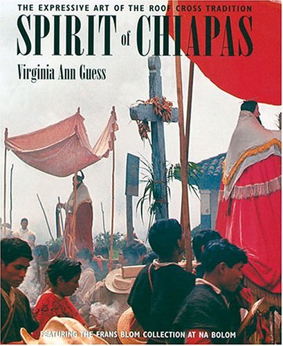 Spirit of Chiapas: The Expressive Art of the Roof Cross Tradition (Paperback)