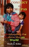 Conflict in Chiapas: Understanding the Modern Mayan World Conflict in Chiapas: Understanding the Modern Mayan World