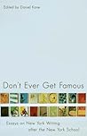 Don't Ever Get Famous: Essays on New York Writing after the New York School