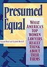 Presumed Equal: What America's Top Women Lawyers Really Think About Their Firms