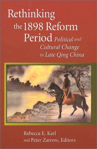 Rethinking the 1898 Reform Period: Political and Cultural Change in Late Qing China (Harvard East Asian Monographs)